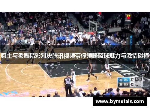 骑士与老鹰精彩对决腾讯视频带你领略篮球魅力与激情碰撞