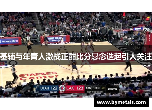基辅与年青人激战正酣比分悬念迭起引人关注