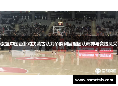 女篮中国台北对决蒙古队力争胜利展现团队精神与竞技风采